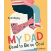 My Dad Used to Be So Cool - Keith Negley, Flying Eye Books My Dad Used to Be So Cool - Keith Negley, Flying Eye Books