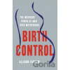 Birth Control : The Insidious Power of Men Over Motherhood - Allison Yarrow Birth Control : The Insidious Power of Men Over Motherhood - Allison Yarrow