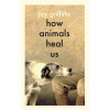 How Animals Heal Us (Pevná) How Animals Heal Us (Pevná)
