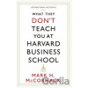What They Don't Teach You at Harvard Business School - Mark H. McCormack What They Don't Teach You at Harvard Business School - Mark H. McCormack