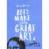 Let's Make Some Great Art - Marion Deuchars Let's Make Some Great Art - Marion Deuchars