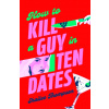 How to Kill a Guy in Ten Dates How to Kill a Guy in Ten Dates