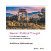 Western Political Thought: From Ancient Greeks to Modern Political Scientists 1st Edition - Amal Kumar Mukhopadhyay Western Political Thought: From Ancient Greeks to Modern Political Scientists 1st Edition - Amal Kumar Mukhopadhyay
