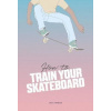 How to Train Your Skateboard How to Train Your Skateboard