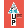 Girl Up - Laura Bates, Simon & Schuster Ltd Girl Up - Laura Bates, Simon & Schuster Ltd