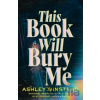 This Book Will Bury Me - Ashley Winstead This Book Will Bury Me - Ashley Winstead