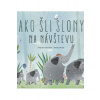 Ako šli slony na návštevu - Daciute Inga Dagile Evelina Ako šli slony na návštevu - Daciute Inga Dagile Evelina