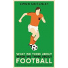 What We Think About When We Think About Football - Simon Critchley, Profile Books Ltd What We Think About When We Think About Football - Simon Critchley, Profile Books Ltd