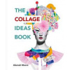 The Collage Ideas Book - Alannah Moore, ILEX The Collage Ideas Book - Alannah Moore, ILEX