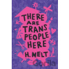 There Are Trans People Here - H. Melt There Are Trans People Here - H. Melt