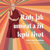 Rady jak umírat a žít lepší život Rady jak umírat a žít lepší život