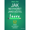 Jak nevyhořet jako učitel - 52 aktivit pro duševní odolnost Jak nevyhořet jako učitel - 52 aktivit pro duševní odolnost