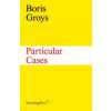 Boris Groys - Particular Cases (Boris Groys)(Brožovaná) Boris Groys - Particular Cases (Boris Groys)(Brožovaná)