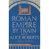 Roman Empire by Train with Alice Roberts Roman Empire by Train with Alice Roberts