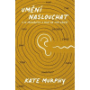 Umění naslouchat VIA - Kate Murphy Umění naslouchat VIA - Kate Murphy