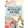 Introduction to Mythology for Kids: Legendary Stories from Around the World Introduction to Mythology for Kids: Legendary Stories from Around the World