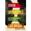 Urban Apologetics - Eric Mason Urban Apologetics - Eric Mason