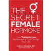 The Secret Female Hormone: How Testosterone Replacement Can Change Your Life The Secret Female Hormone: How Testosterone Replacement Can Change Your Life
