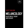 Melancology - Black Metal Theory and Ecology (Scott Wilson)(Brožovaná) Melancology - Black Metal Theory and Ecology (Scott Wilson)(Brožovaná)