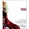100: The Work That Changed British Art - Jonathan Cape 100: The Work That Changed British Art - Jonathan Cape