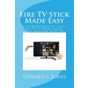 Fire TV Stick Made Easy: A comprehensive step-by-step user guide for Amazon Fire TV (Edwardc C Jones)(Brožovaná) Fire TV Stick Made Easy: A comprehensive step-by-step user guide for Amazon Fire TV (Edwardc C Jones)(Brožovaná)