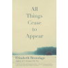 All Things Cease to Appear All Things Cease to Appear