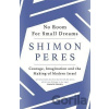 No Room for Small Dreams : Courage, Imagination and the Making of Modern Israel - Shimon Peres No Room for Small Dreams : Courage, Imagination and the Making of Modern Israel - Shimon Peres