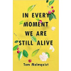 In Every Moment We Are Still Alive In Every Moment We Are Still Alive