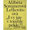 I vy jste v tomhle pekle? - Alžběta Sommerová Lefkovitsová I vy jste v tomhle pekle? - Alžběta Sommerová Lefkovitsová