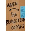 When the Revolution Comes When the Revolution Comes