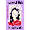 None of This Is Serious - Catherine Prasifka None of This Is Serious - Catherine Prasifka