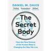 The Secret Body: How the New Science of the Human Body Is Changing the Way We Live - Davis Daniel M. The Secret Body: How the New Science of the Human Body Is Changing the Way We Live - Davis Daniel M.