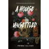 A House Unsettled - Trynne Delaney A House Unsettled - Trynne Delaney