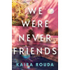 We Were Never Friends We Were Never Friends