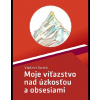 Moje víťazstvo nad úzkosťou a obsesiami - Vladimír Svrček Moje víťazstvo nad úzkosťou a obsesiami - Vladimír Svrček
