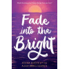 Fade into the Bright - Alyssa Embree Schwartz, Jessica Koosed Etting Fade into the Bright - Alyssa Embree Schwartz, Jessica Koosed Etting