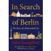 In Search Of Berlin - John Kampfner In Search Of Berlin - John Kampfner
