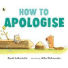 How to Apologise - David LaRochelle, Walker Books Ltd How to Apologise - David LaRochelle, Walker Books Ltd