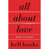 All about Love: New Visions - Bell Hooks All about Love: New Visions - Bell Hooks