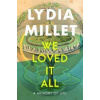 We Loved It All - Lydia Millet, WW Norton & Co We Loved It All - Lydia Millet, WW Norton & Co