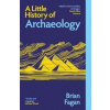 A Little History of Archaeology - Brian Fagan, Yale University Press A Little History of Archaeology - Brian Fagan, Yale University Press