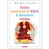Sedm tantrických klíčů k dosažení extáze - Margot Anand Sedm tantrických klíčů k dosažení extáze - Margot Anand