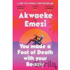 You Made a Fool of Death With Your Beauty: A SUNDAY TIMES TOP FIVE BESTSELLER - Akwaeke Emezi You Made a Fool of Death With Your Beauty: A SUNDAY TIMES TOP FIVE BESTSELLER - Akwaeke Emezi
