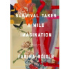 Survival Takes a Wild Imagination - Fariha Roisin Survival Takes a Wild Imagination - Fariha Roisin