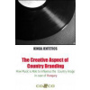 The Creative Aspect of Country Branding - How Music Is Able to Influence the Country Image in Case of Hungary The Creative Aspect of Country Branding - How Music Is Able to Influence the Country Image in Case of Hungary