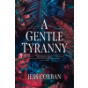 A Gentle Tyranny - Jess Corban A Gentle Tyranny - Jess Corban