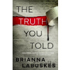 The Truth You Told - Brianna Labuskes The Truth You Told - Brianna Labuskes