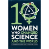 Ten Women Who Changed Science, and the World Ten Women Who Changed Science, and the World