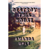 Destroy This House - Amanda Uhle Destroy This House - Amanda Uhle