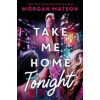 Take Me Home Tonight - Morgan Matson, Simon & Schuster Ltd Take Me Home Tonight - Morgan Matson, Simon & Schuster Ltd